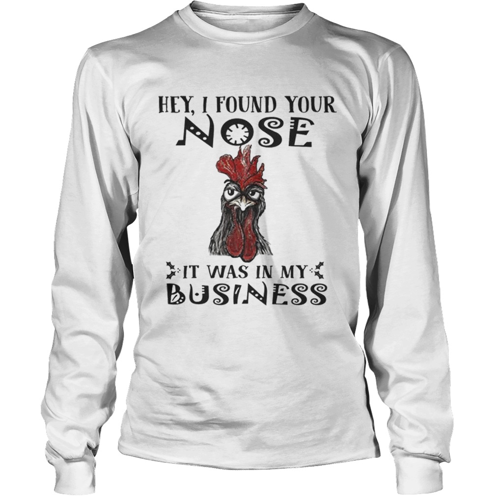 Chicken Hei Hei Hey i found your nose it was in my business LongSleeve
