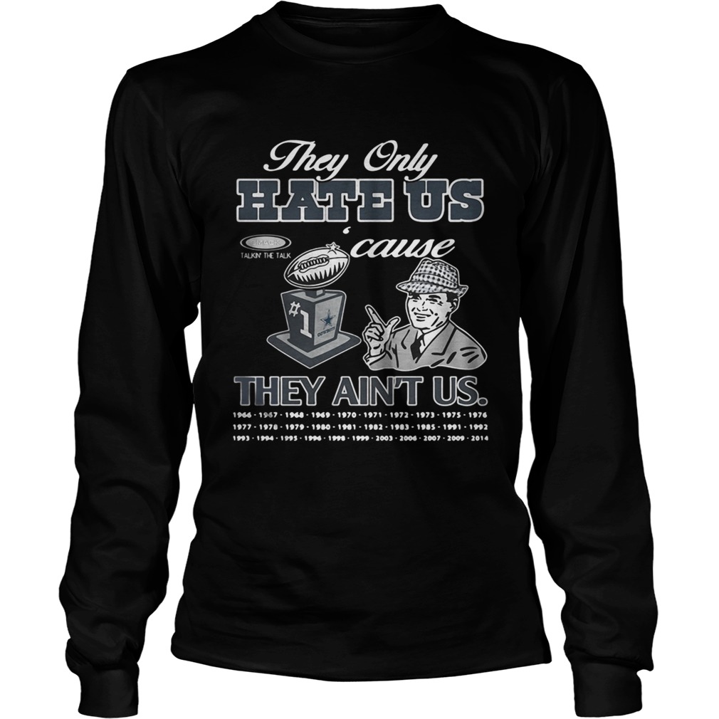 Dallas Cowboys they only hate us cause they aint us LongSleeve