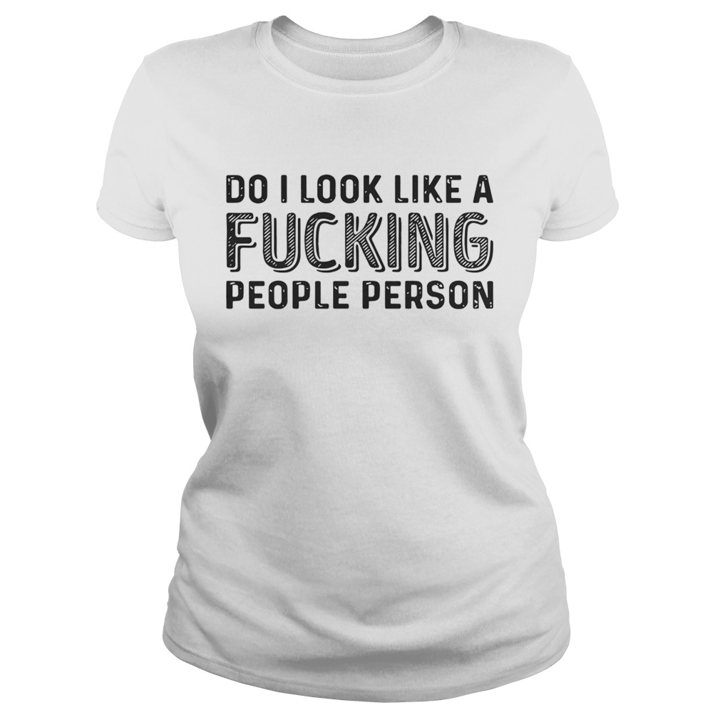 Do I Look Like A Fucking People Person Shirt Classic Ladies