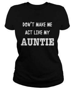 Dont Make Me Act Like My Auntie Shirt Classic Ladies