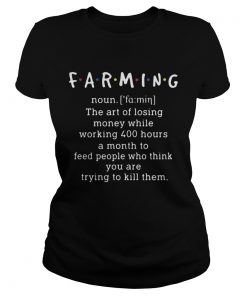 Farming Noun The Art of Losing Money While Working 400 Hour Shirt Classic Ladies