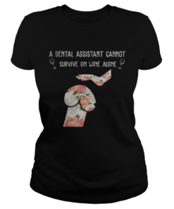 Floral Dog Dickhead A Dental Assistants Cannot Survive On Wine Alone Shirt Classic Ladies