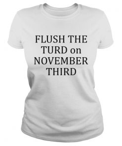 Flush the turn on November third  Classic Ladies