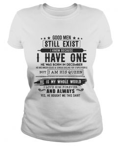 Good Man Still Exist I Have One He Was Born In December TShirt Classic Ladies
