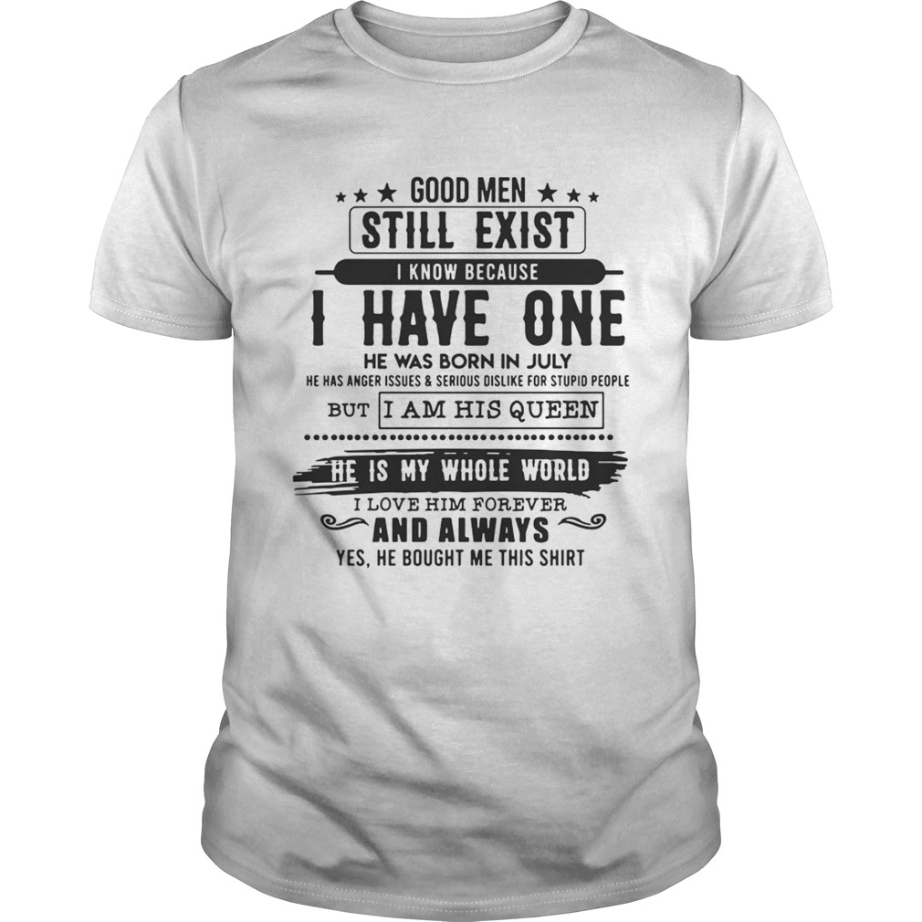 Good Man Still Exist I Have One He Was Born In July TShirt