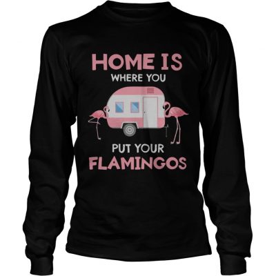 Home is where you put your Flamingos Longsleeve Tee