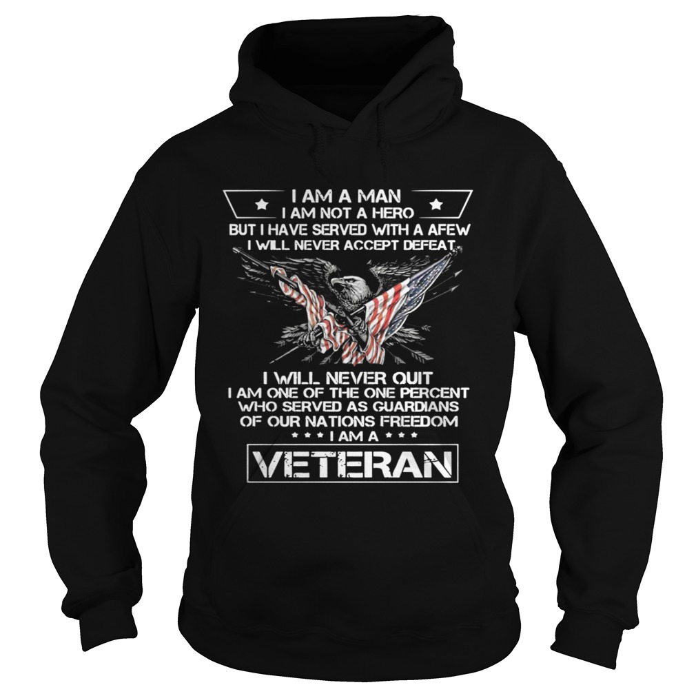 I Am A Man I Am Not A Hero But I Have Served With A Afew I Will Never Quit Veteran Shirt Hoodie