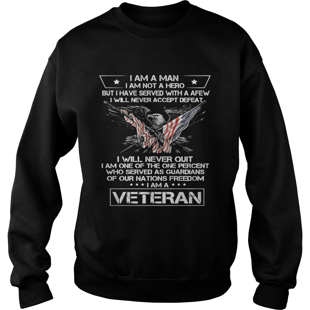 I Am A Man I Am Not A Hero But I Have Served With A Afew I Will Never Quit Veteran Shirt Sweatshirt