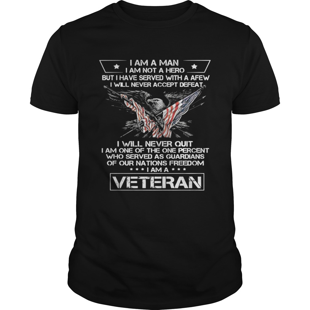 I Am A Man I Am Not A Hero But I Have Served With A Afew I Will Never Quit Veteran Shirt Unisex