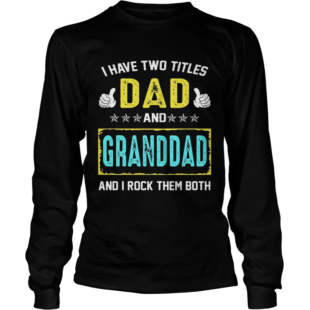 I Have Two Titles Dad And Granddad And I Rock Them Both TShirt LongSleeve