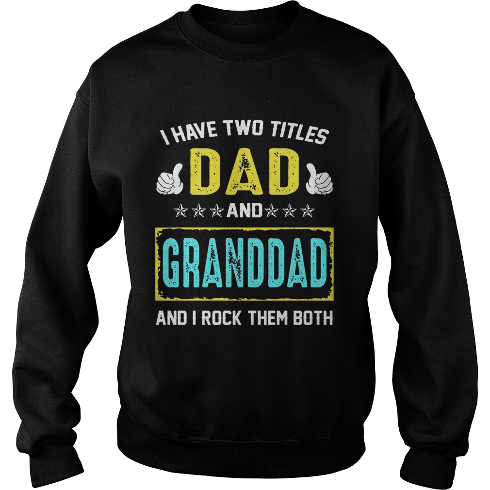I Have Two Titles Dad And Granddad And I Rock Them Both TShirt Sweatshirt