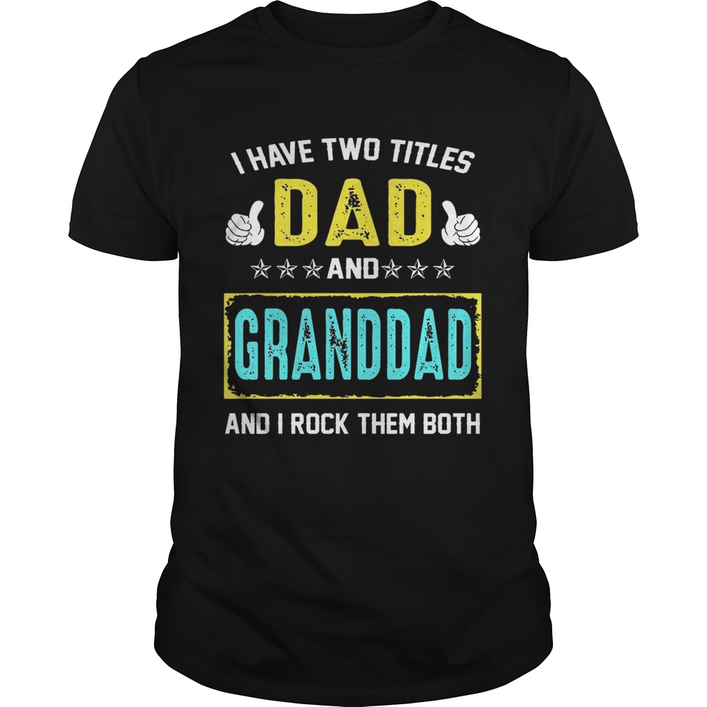 I Have Two Titles Dad And Granddad And I Rock Them Both TShirt