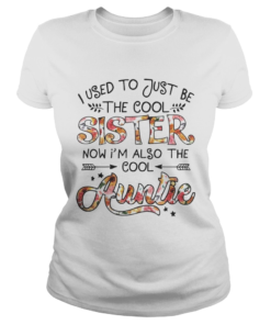 I Used To Be Cool Sister Now Im Also Cool Auntie TShirt Classic Ladies