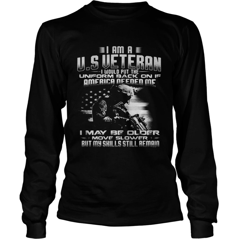 I am a US Veteran I would putthe uniform back on if America LongSleeve