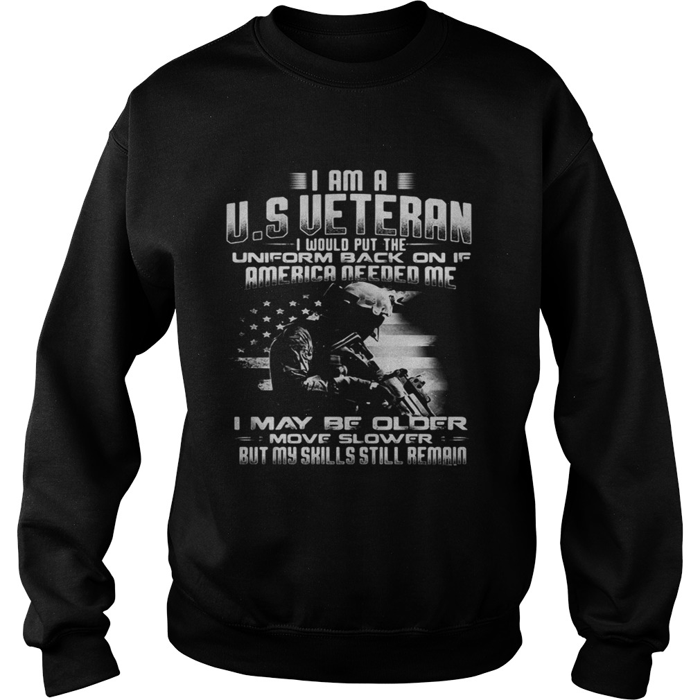 I am a US Veteran I would putthe uniform back on if America Sweatshirt