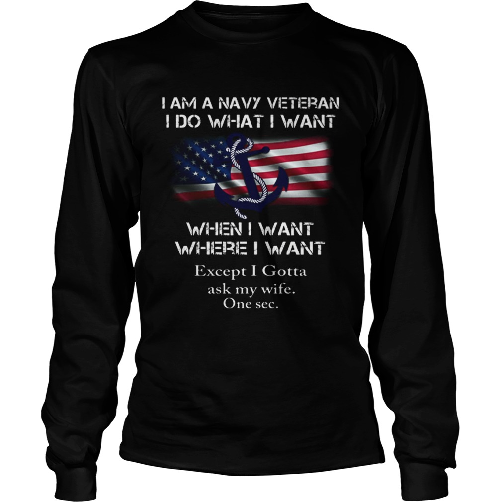 I am a navy veteran i do what i want when i want where i want LongSleeve