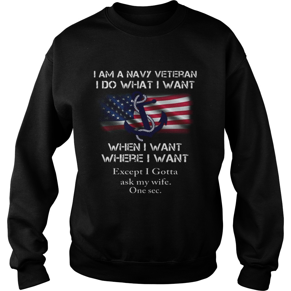 I am a navy veteran i do what i want when i want where i want Sweatshirt