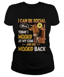 I can be social today I mooed at my cow and she mooed back  Classic Ladies