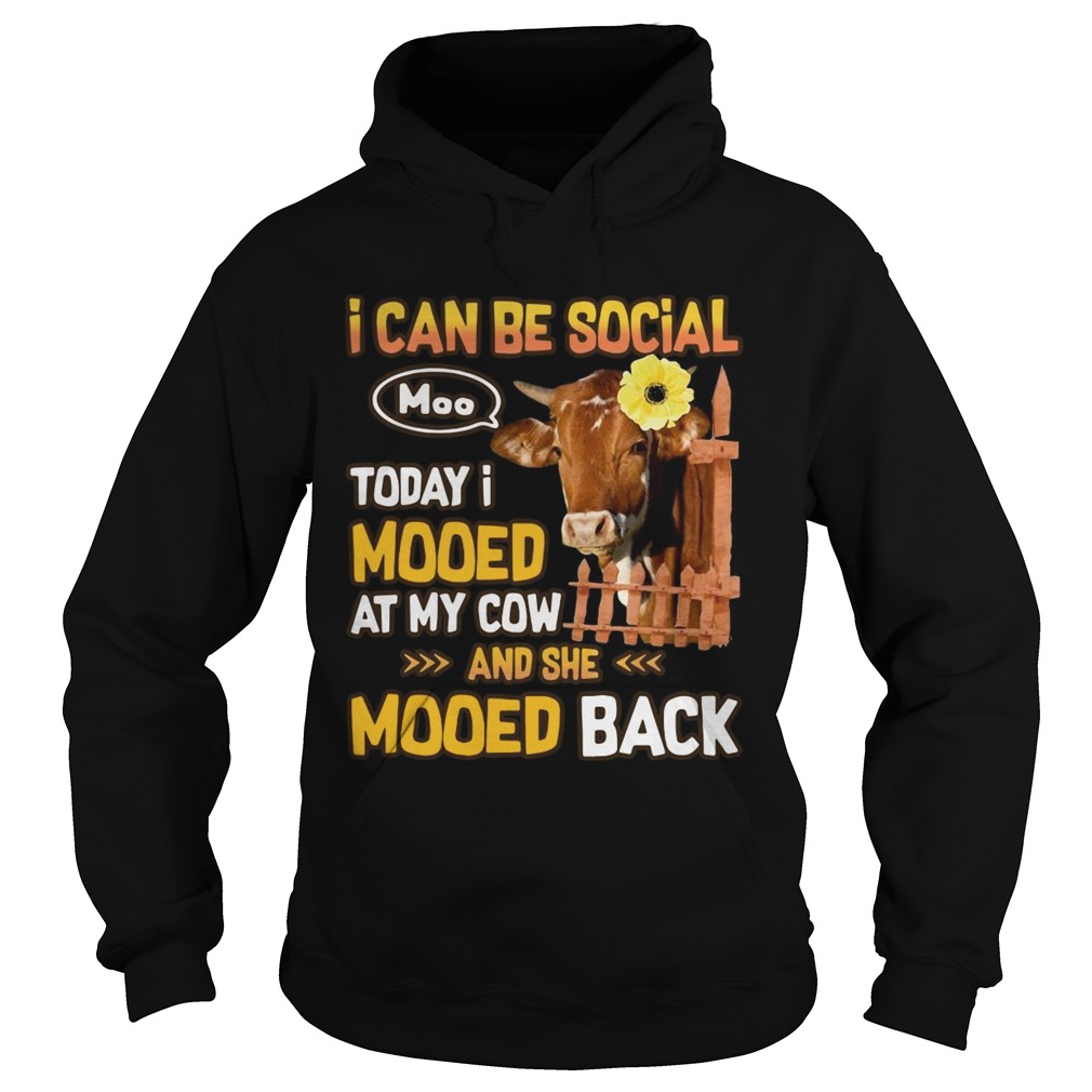 I can be social today I mooed at my cow and she mooed back Hoodie