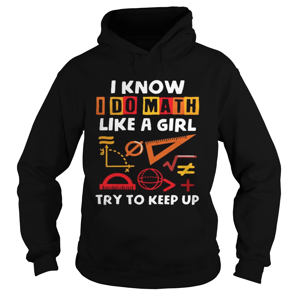 I know I do math like a girl try to keep up Hoodie