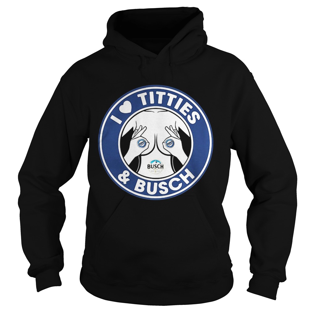 I love titties and Busch Light Hoodie