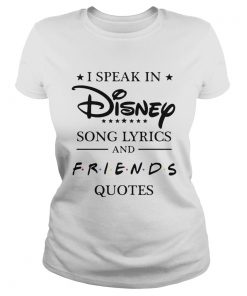I speak in Disney song lyrics and friends quotes  Classic Ladies