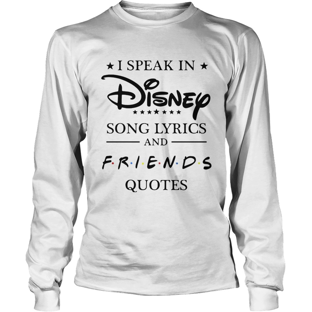 I speak in Disney song lyrics and friends quotes LongSleeve