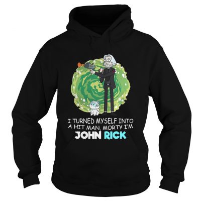 I turned myself into a hitman Morty Im John Rick Hoodie