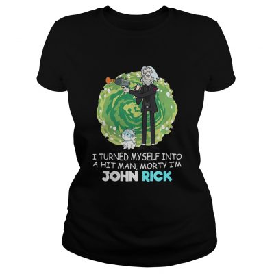 I turned myself into a hitman Morty Im John Rick Ladies tee