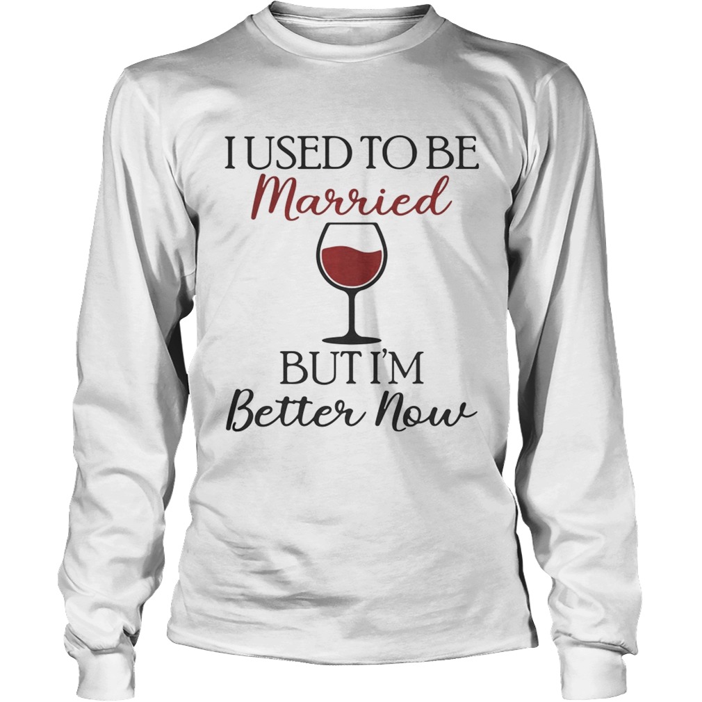 I used to be married wine but Im better now LongSleeve