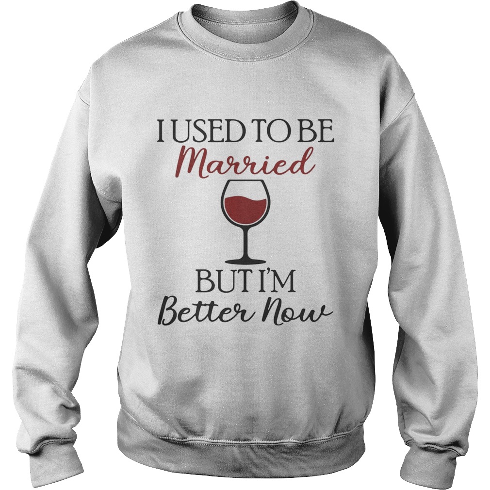 I used to be married wine but Im better now Sweatshirt