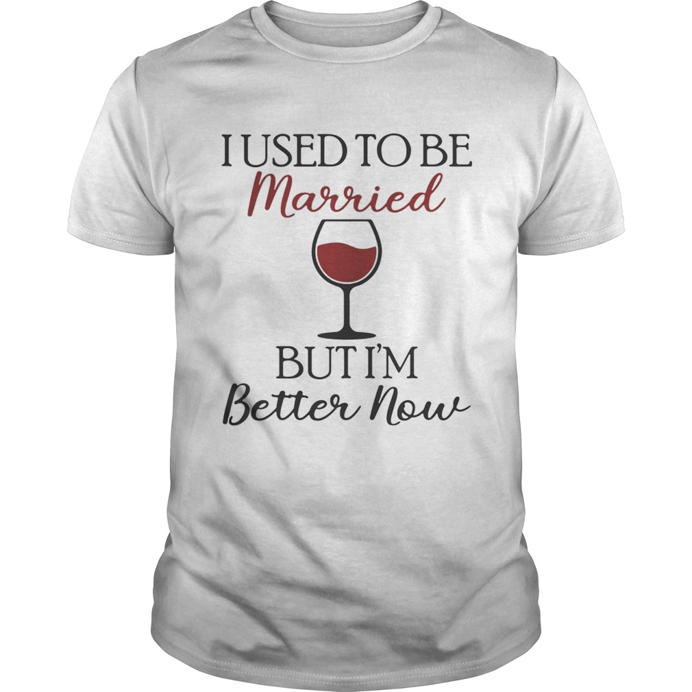 I used to be married wine but Im better now Unisex