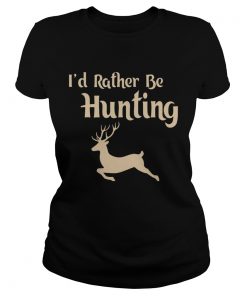 Id Rather Be Hunting  Classic Ladies