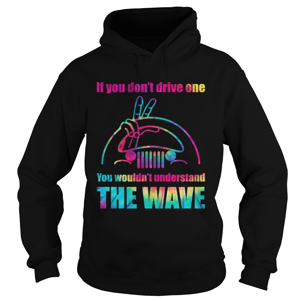 Jeep If You Dont Drive One You Wouldnt Understand The Wave Shirt Hoodie