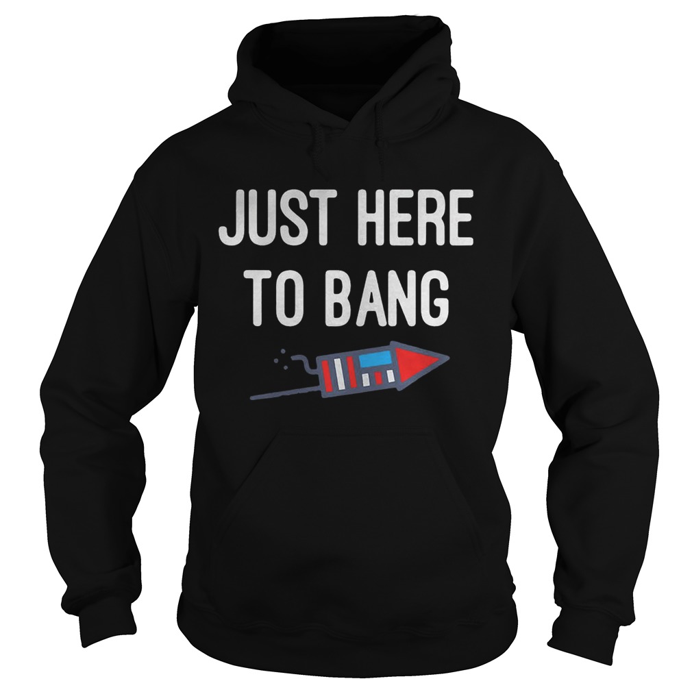 Just here to bang 4th of July Hoodie