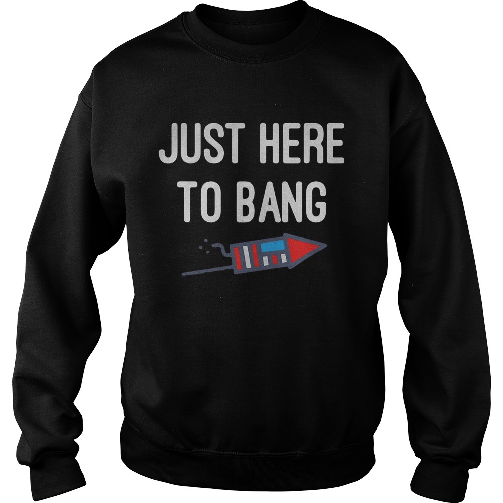 Just here to bang 4th of July Sweatshirt