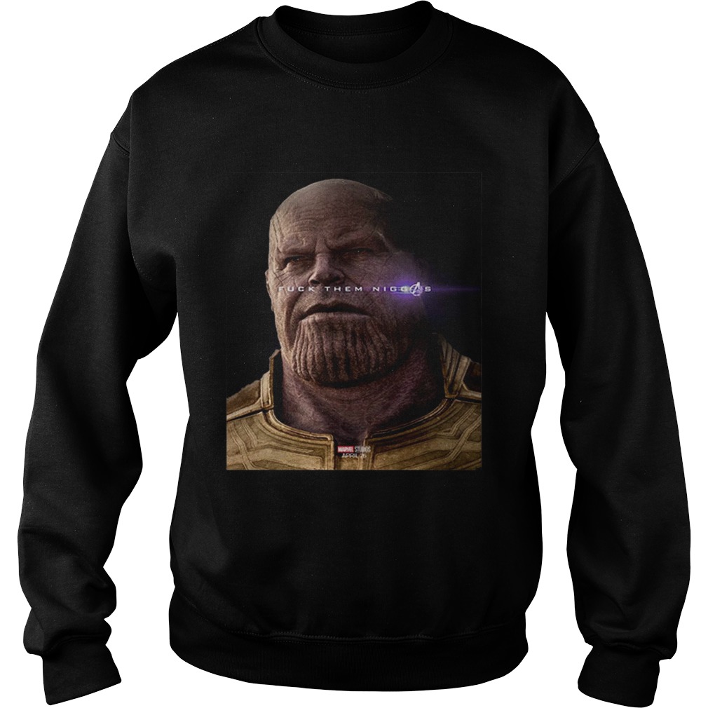 Nice Marvel Avengers Endgame Thanos fuck them niggas Sweatshirt