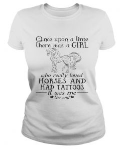Once Upon A Time A Girl Who Really Loved HorsesHad Tattoos TShirt Classic Ladies