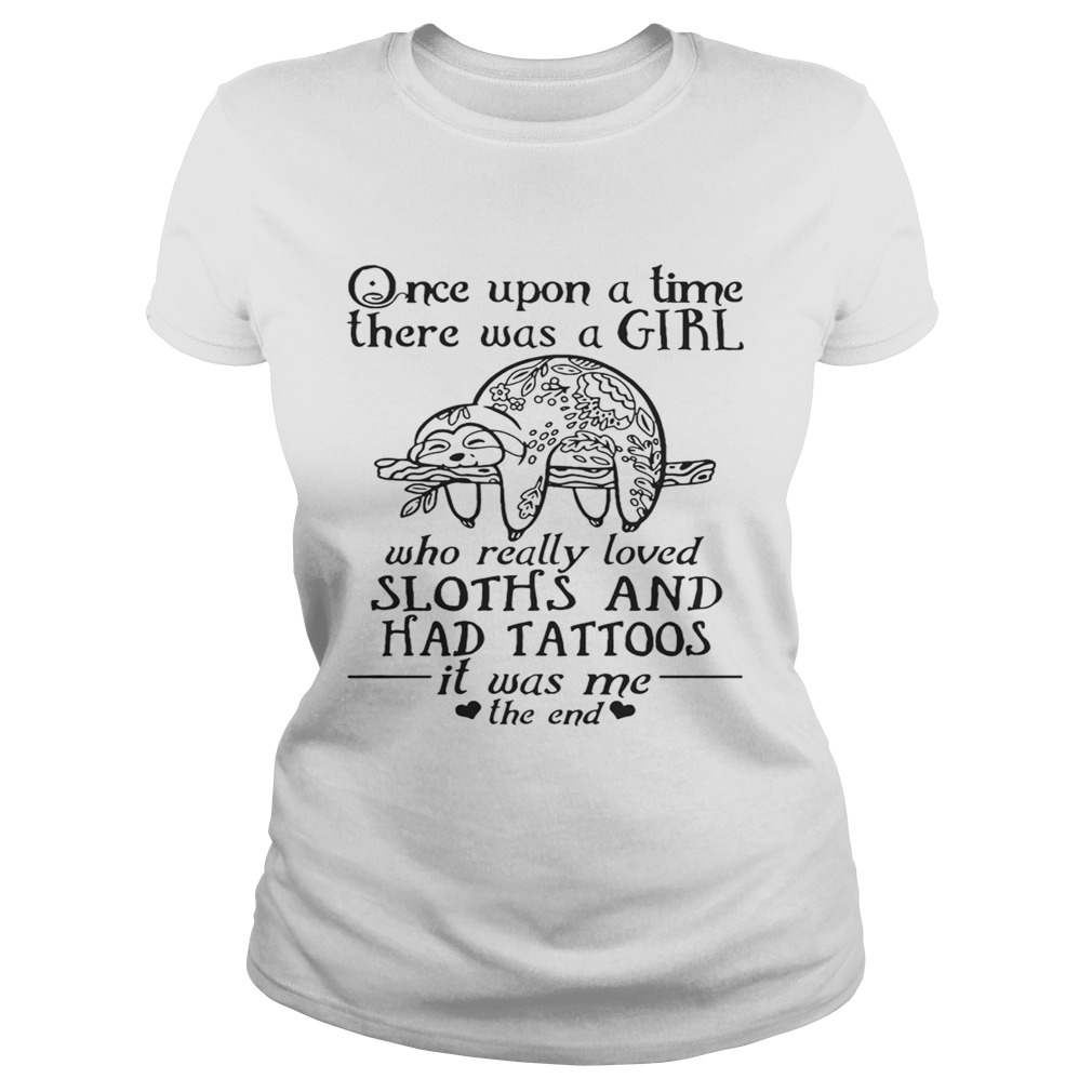 Once Upon A Time A Girl Who Really Loved SlothsHad Tattoos TShirt Classic Ladies