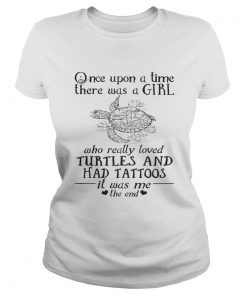 Once Upon A Time A Girl Who Really Loved TurtlesHad Tattoos TShirt Classic Ladies