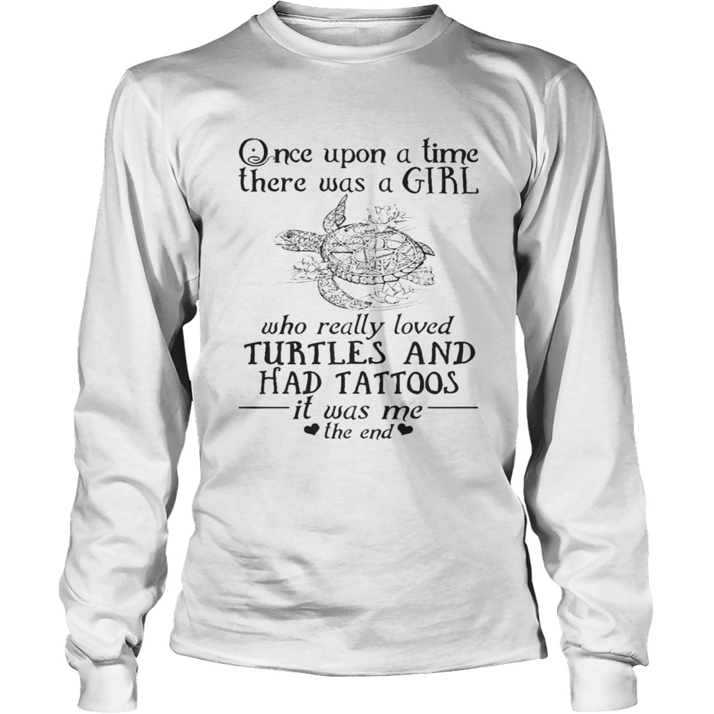 Once Upon A Time A Girl Who Really Loved TurtlesHad Tattoos TShirt LongSleeve