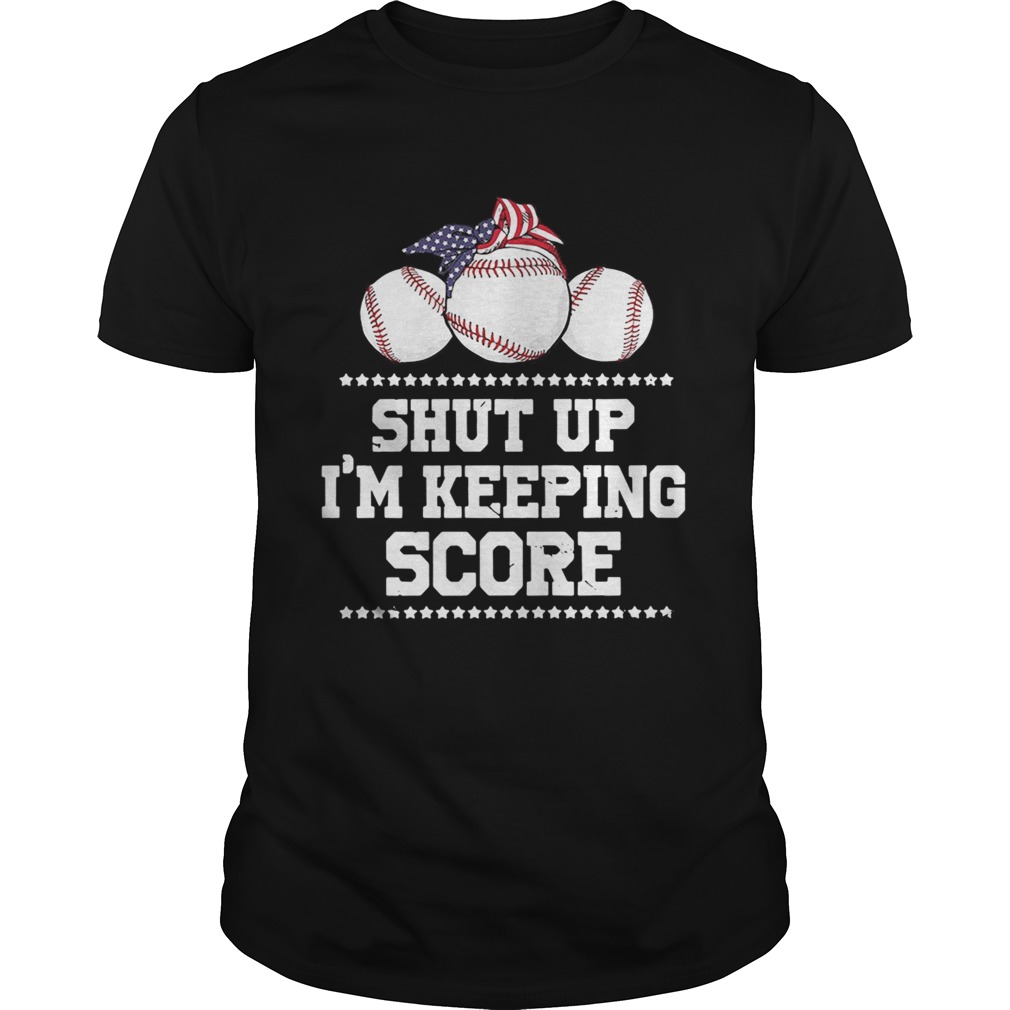 Shut up Im keeping score baseball America shirt