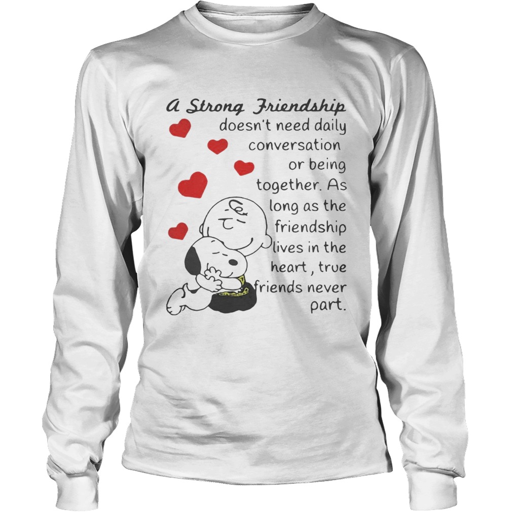 Snoopy and Charlie Brown A Strong Friendship Doesnt Need Daily Conversation Or Being Together Shirt LongSleeve