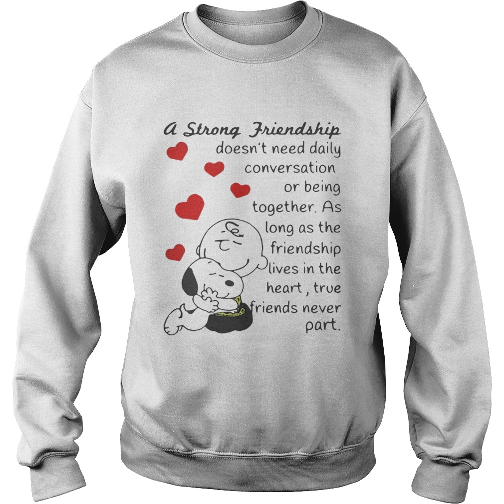 Snoopy and Charlie Brown A Strong Friendship Doesnt Need Daily Conversation Or Being Together Shirt Sweatshirt