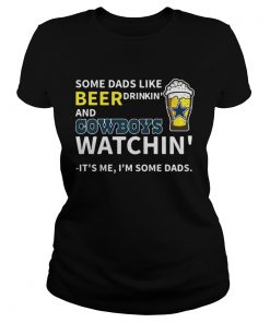 Some dads like beer drinkin and Cowboys watchin Its me Im some dads  Classic Ladies