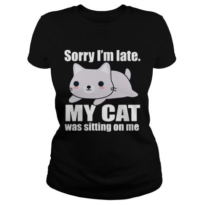 Sory Im late My Cat Was Sitting on Me Ladies Tee