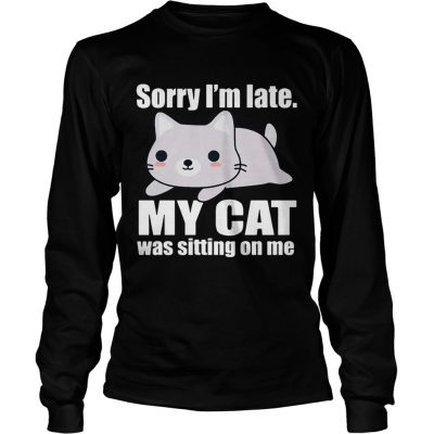 Sory Im late My Cat Was Sitting on Me Longsleeve Tee
