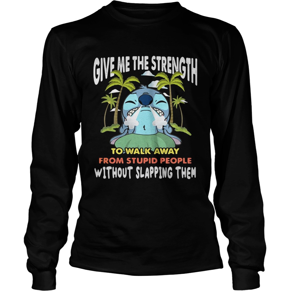 Stitch give me the strength to walk away from stupid people LongSleeve