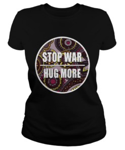 Stop War Hug More  Classic Ladies