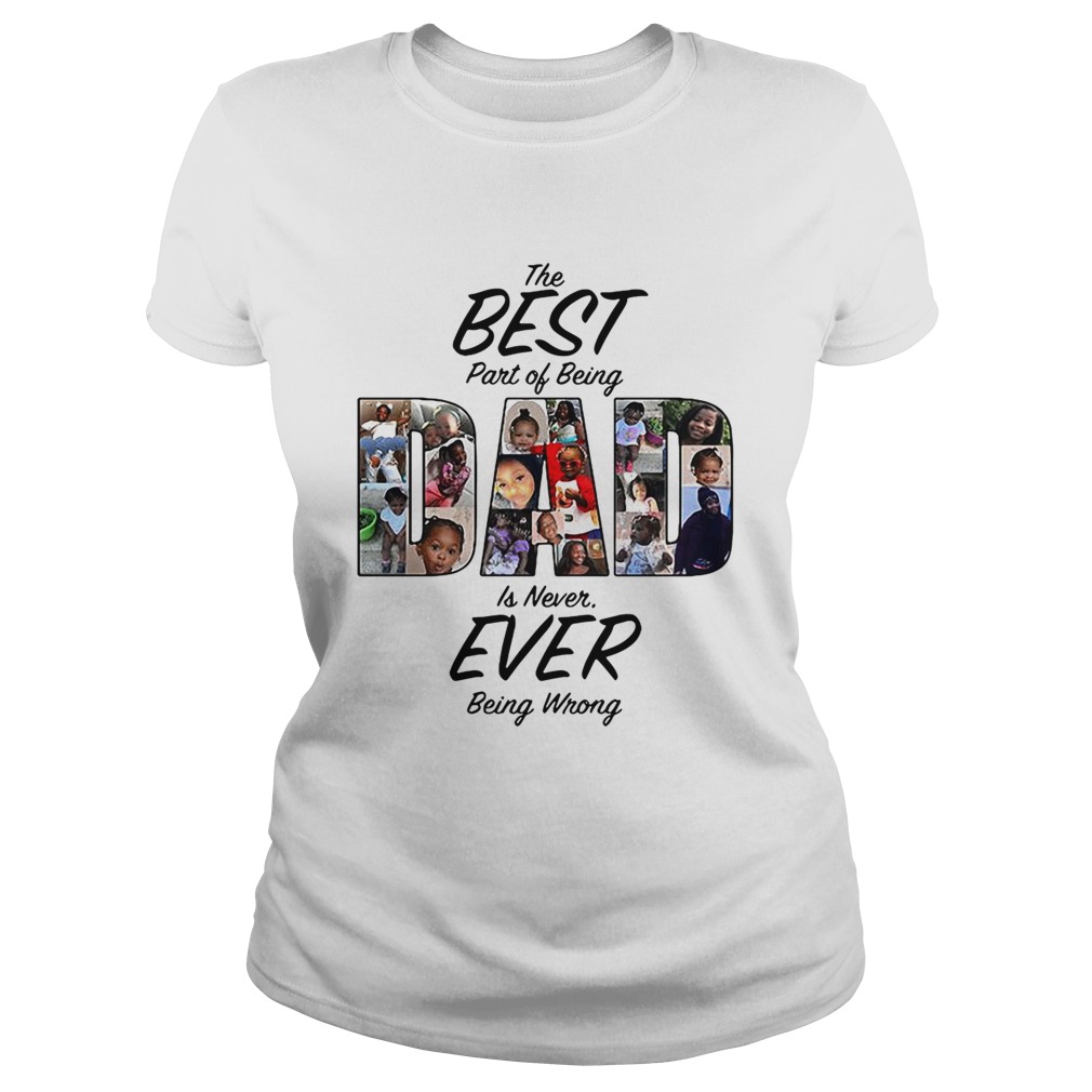 The best part of being dad is never ever being wrong shirt